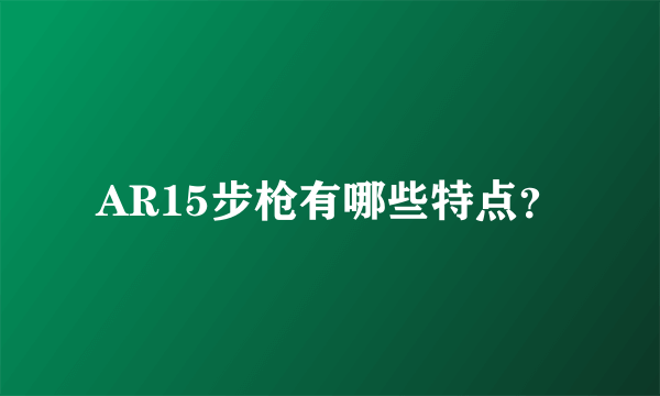 AR15步枪有哪些特点？