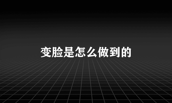 变脸是怎么做到的