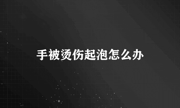 手被烫伤起泡怎么办