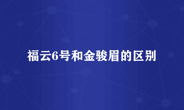 福云6号和金骏眉的区别