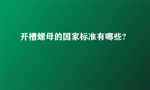 开槽螺母的国家标准有哪些?