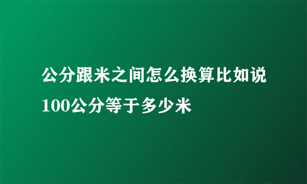 公分跟米之间怎么换算比如说100公分等于多少米