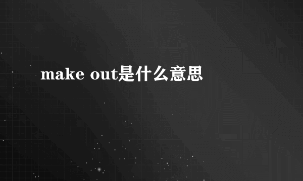 make out是什么意思