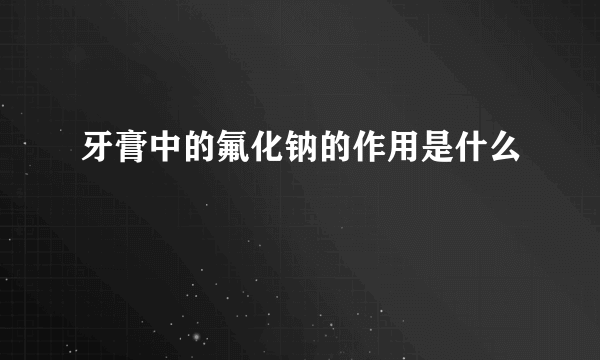 牙膏中的氟化钠的作用是什么