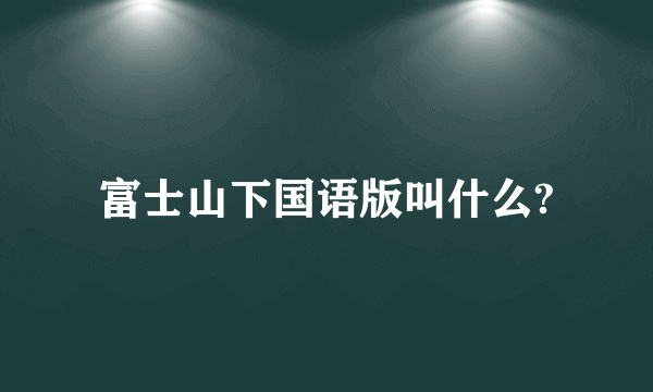 富士山下国语版叫什么?