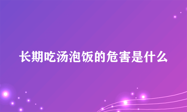 长期吃汤泡饭的危害是什么