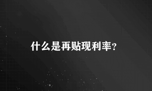 什么是再贴现利率？