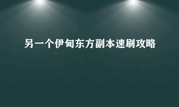 另一个伊甸东方副本速刷攻略