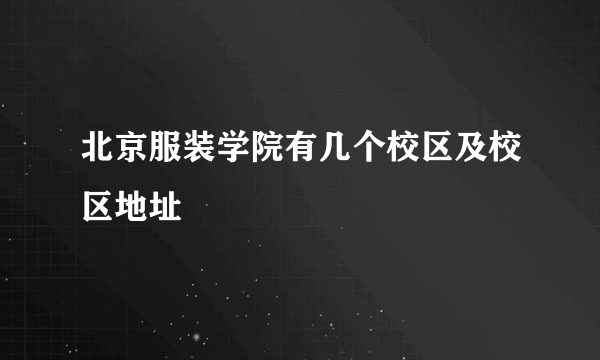 北京服装学院有几个校区及校区地址