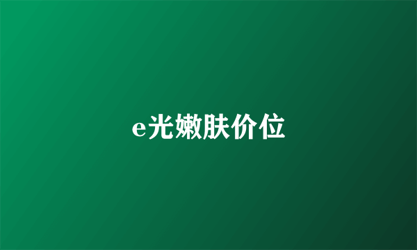 e光嫩肤价位