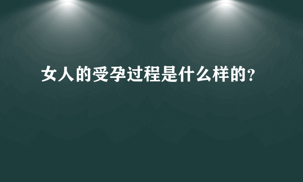 女人的受孕过程是什么样的？