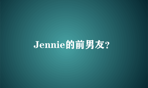 Jennie的前男友？