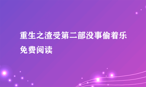 重生之渣受第二部没事偷着乐免费阅读