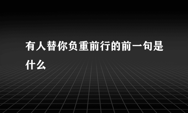 有人替你负重前行的前一句是什么