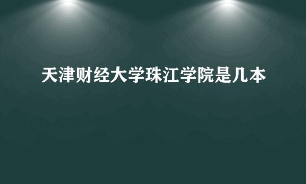 天津财经大学珠江学院是几本