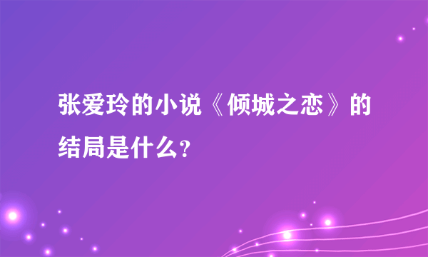 张爱玲的小说《倾城之恋》的结局是什么？