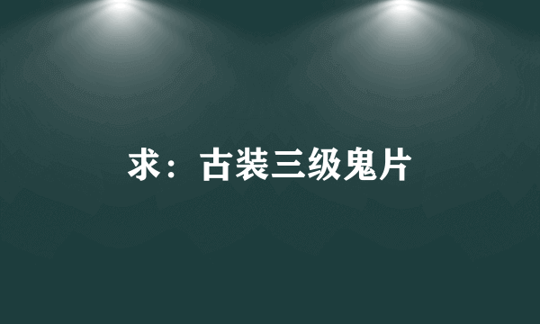 求：古装三级鬼片