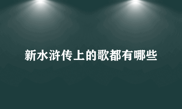 新水浒传上的歌都有哪些