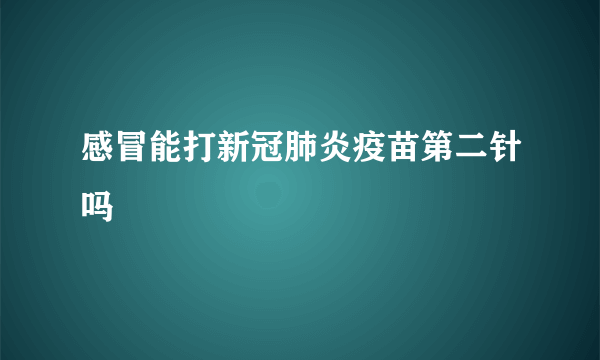 感冒能打新冠肺炎疫苗第二针吗