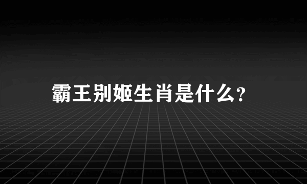 霸王别姬生肖是什么？