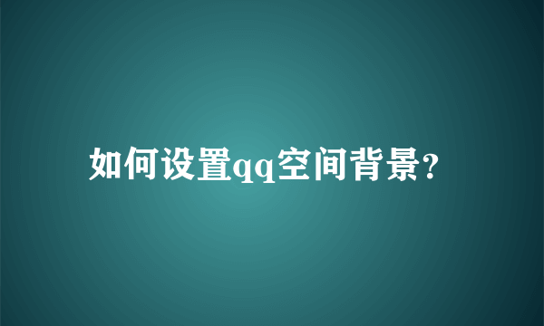 如何设置qq空间背景？