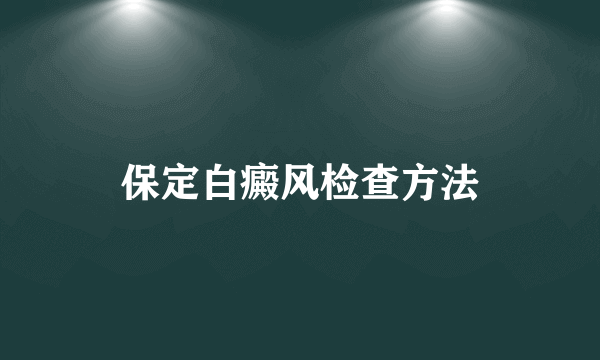 保定白癜风检查方法