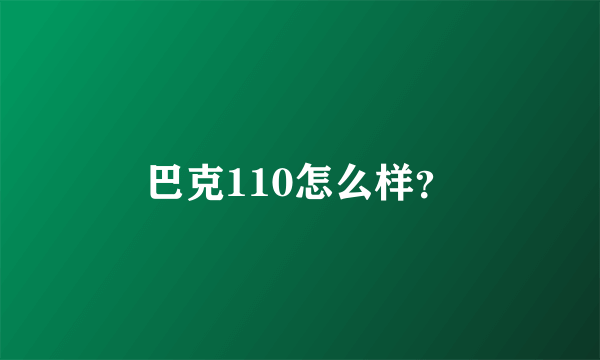 巴克110怎么样？