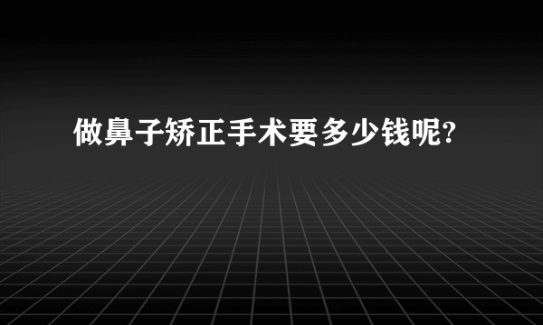 做鼻子矫正手术要多少钱呢?