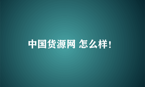 中国货源网 怎么样！