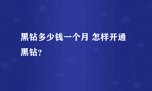 黑钻多少钱一个月 怎样开通黑钻？