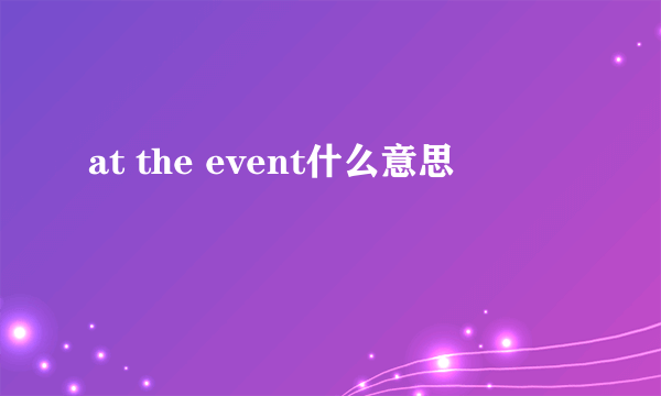 at the event什么意思