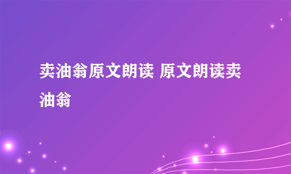 卖油翁原文朗读 原文朗读卖油翁