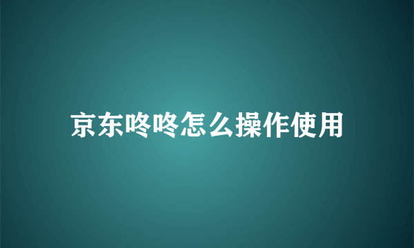 京东咚咚怎么操作使用