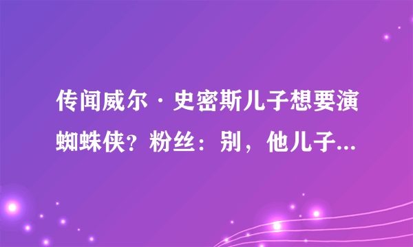 传闻威尔·史密斯儿子想要演蜘蛛侠？粉丝：别，他儿子有点奇葩！