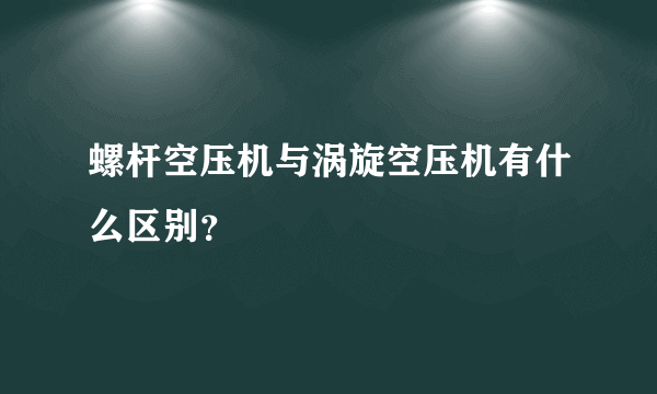 螺杆空压机与涡旋空压机有什么区别？