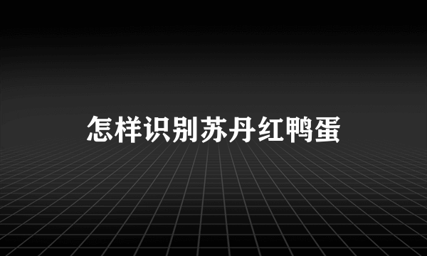 怎样识别苏丹红鸭蛋