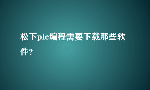 松下plc编程需要下载那些软件？