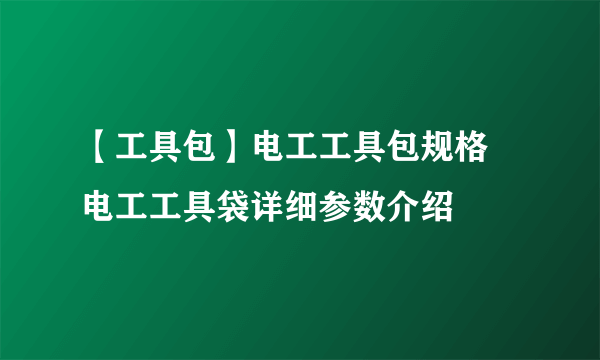 【工具包】电工工具包规格 电工工具袋详细参数介绍