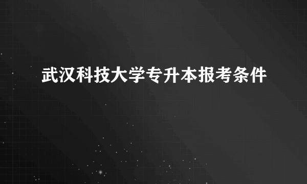 武汉科技大学专升本报考条件