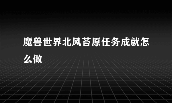 魔兽世界北风苔原任务成就怎么做