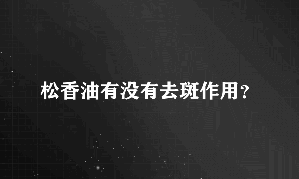 松香油有没有去斑作用？