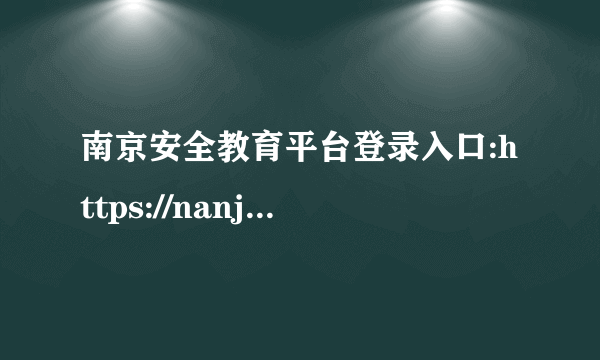 南京安全教育平台登录入口:https://nanjing.xueanquan.com/