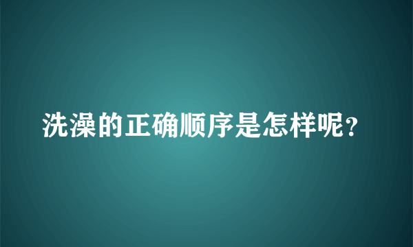 洗澡的正确顺序是怎样呢？