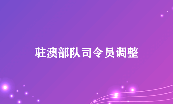 驻澳部队司令员调整