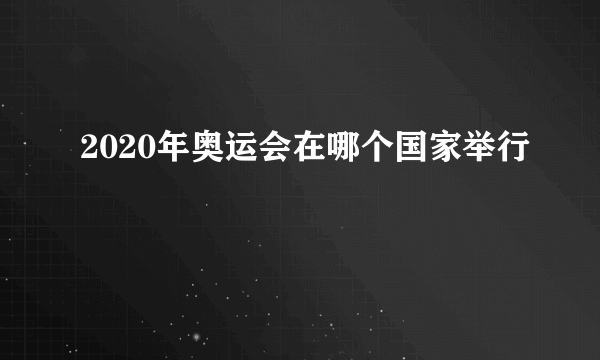 2020年奥运会在哪个国家举行