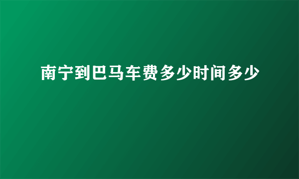 南宁到巴马车费多少时间多少