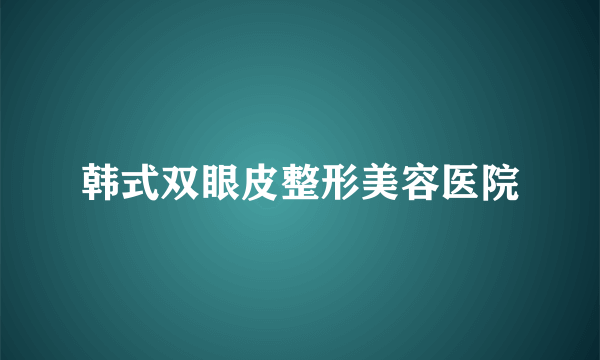 韩式双眼皮整形美容医院