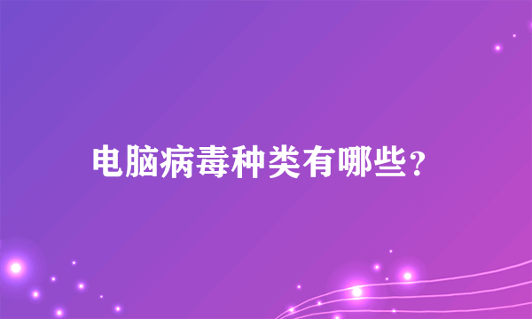 电脑病毒种类有哪些？