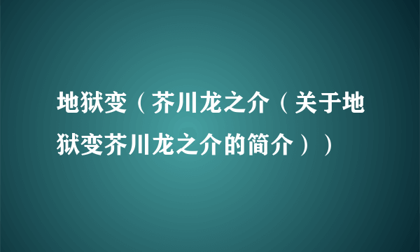 地狱变（芥川龙之介（关于地狱变芥川龙之介的简介））