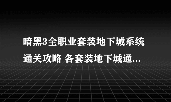 暗黑3全职业套装地下城系统通关攻略 各套装地下城通关技巧及单人攻略